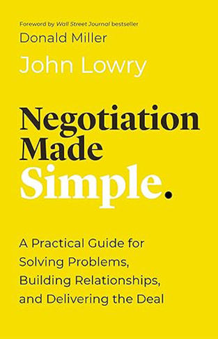 Negotiation Made Simple - A Practical Guide for Solving Problems, Building Relationships, and Delivering the Deal